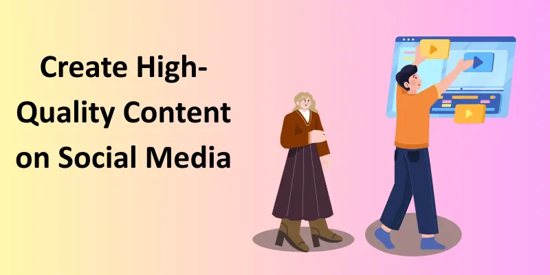 Create high-quality content on social media.