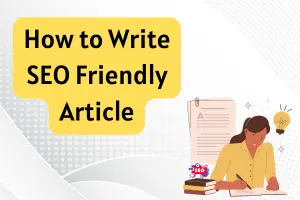 How to write SEO friendly article – A Step by Step Guide