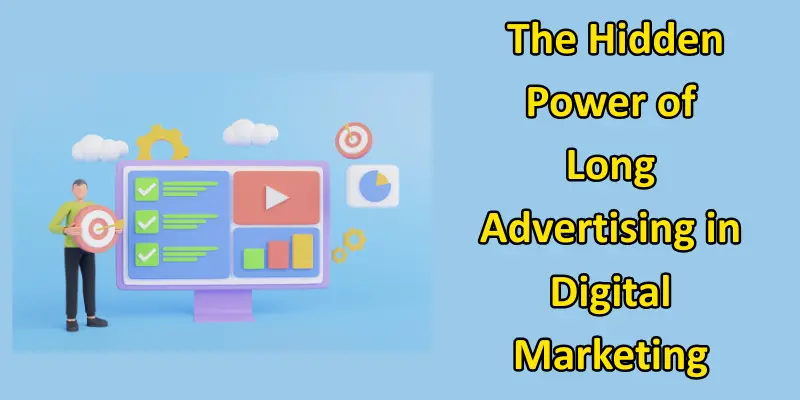The power of long advertising in digital marketing.